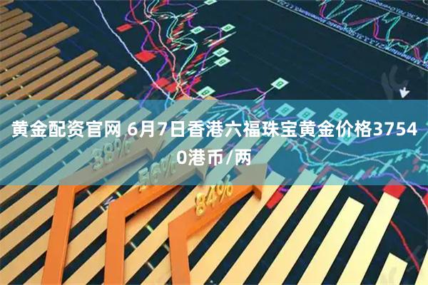 黄金配资官网 6月7日香港六福珠宝黄金价格37540港币/两