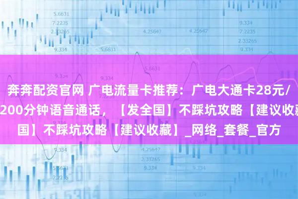 奔奔配资官网 广电流量卡推荐：广电大通卡28元/月，250G高速流量+200分钟语音通话，【发全国】不踩坑攻略【建议收藏】_网络_套餐_官方